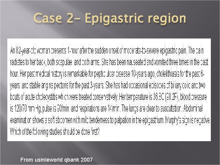 Case 2– Epigastric region From usmleworld qbank 2007 