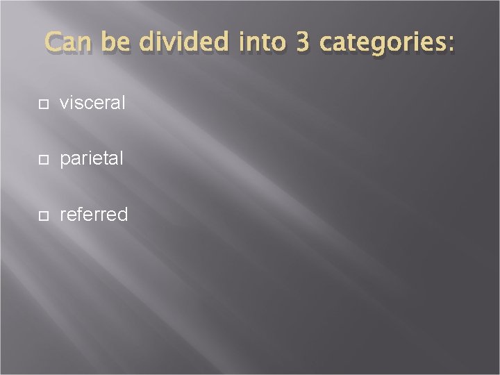 Can be divided into 3 categories: visceral parietal referred 