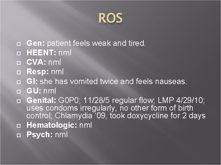 ROS Gen: patient feels weak and tired. HEENT: nml CVA: nml Resp: nml GI: