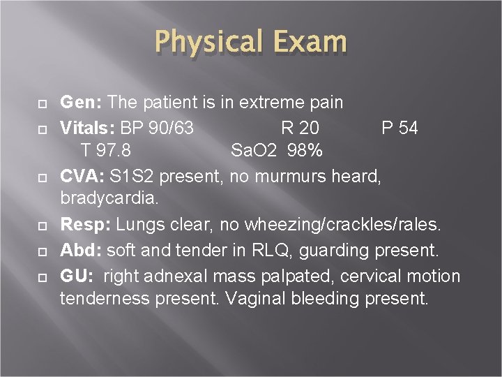 Physical Exam Gen: The patient is in extreme pain Vitals: BP 90/63 R 20