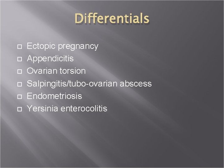 Differentials Ectopic pregnancy Appendicitis Ovarian torsion Salpingitis/tubo-ovarian abscess Endometriosis Yersinia enterocolitis 