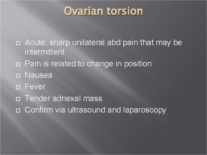 Ovarian torsion Acute, sharp unilateral abd pain that may be intermittent Pain is related