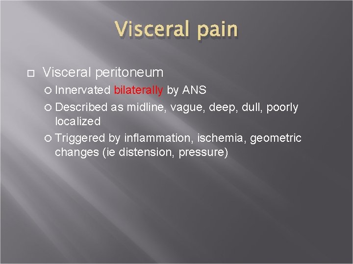 Visceral pain Visceral peritoneum Innervated bilaterally by ANS Described as midline, vague, deep, dull,