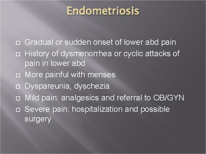 Endometriosis Gradual or sudden onset of lower abd pain History of dysmenorrhea or cyclic