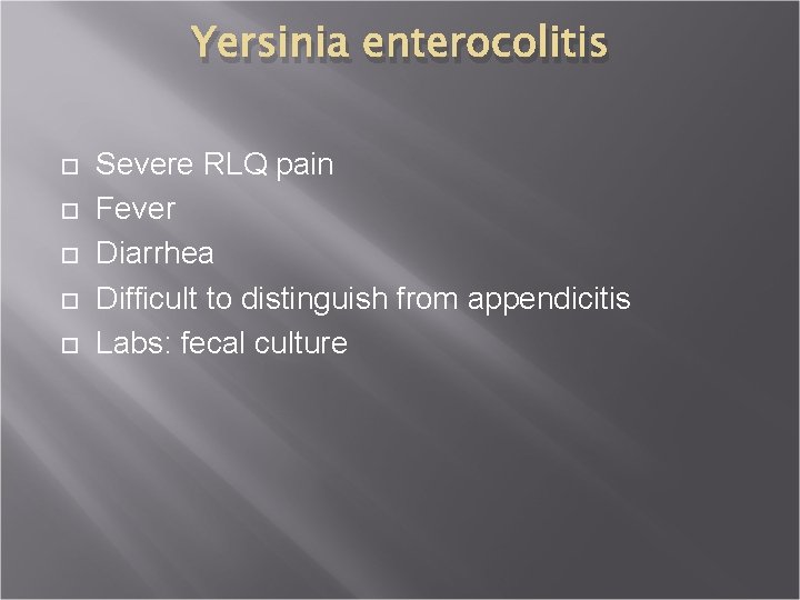 Yersinia enterocolitis Severe RLQ pain Fever Diarrhea Difficult to distinguish from appendicitis Labs: fecal