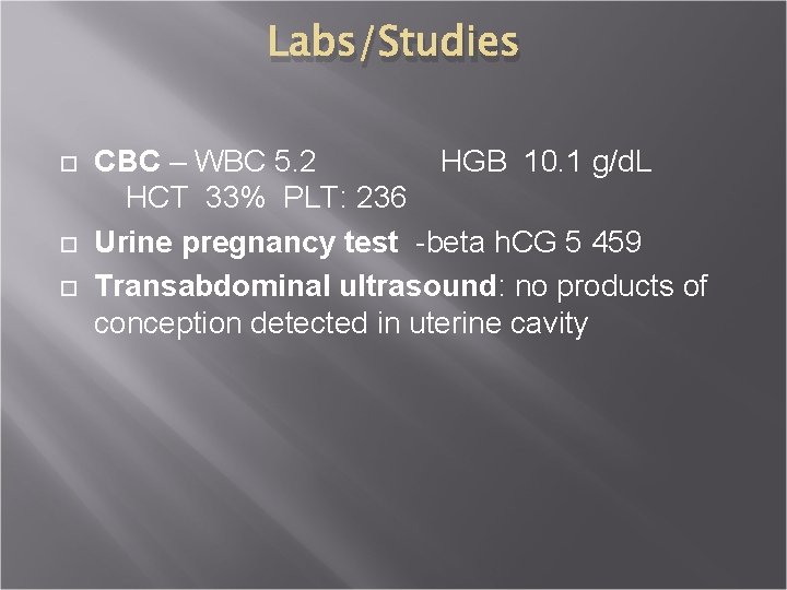 Labs/Studies CBC – WBC 5. 2 HGB 10. 1 g/d. L HCT 33% PLT: