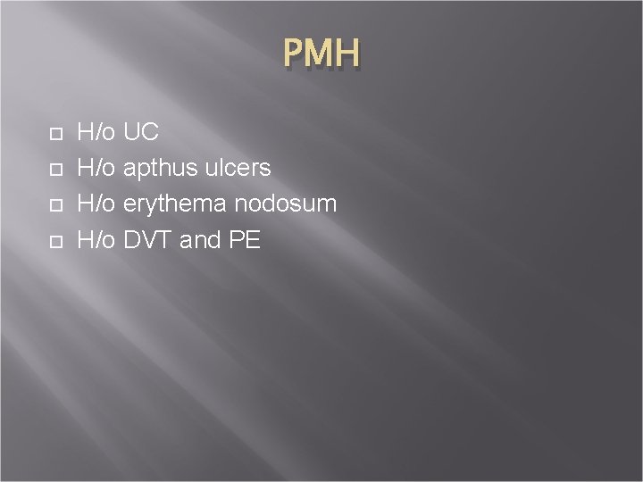 PMH H/o UC H/o apthus ulcers H/o erythema nodosum H/o DVT and PE 