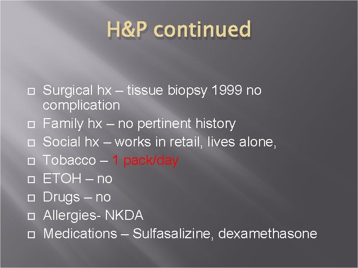 H&P continued Surgical hx – tissue biopsy 1999 no complication Family hx – no