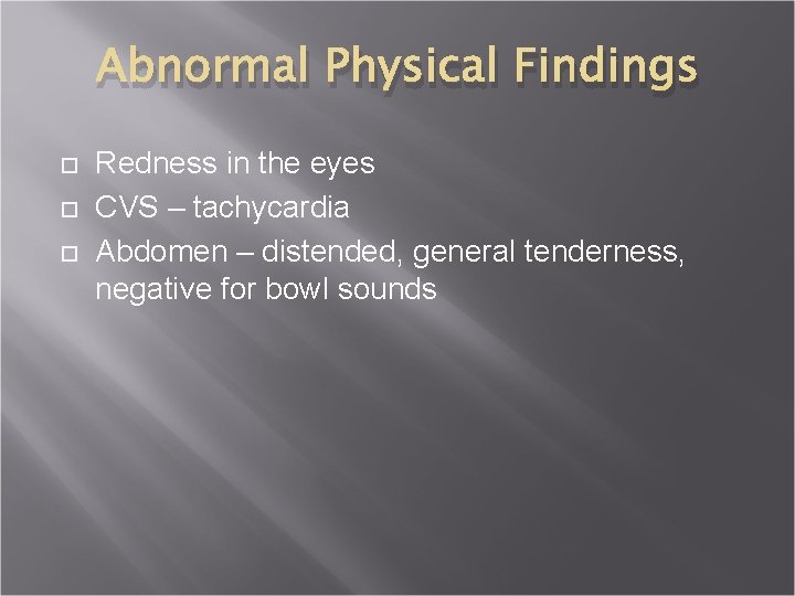 Abnormal Physical Findings Redness in the eyes CVS – tachycardia Abdomen – distended, general