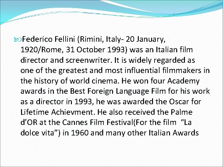  Federico Fellini (Rimini, Italy- 20 January, 1920/Rome, 31 October 1993) was an Italian