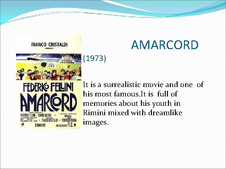 (1973) AMARCORD It is a surrealistic movie and one of his most famous. It