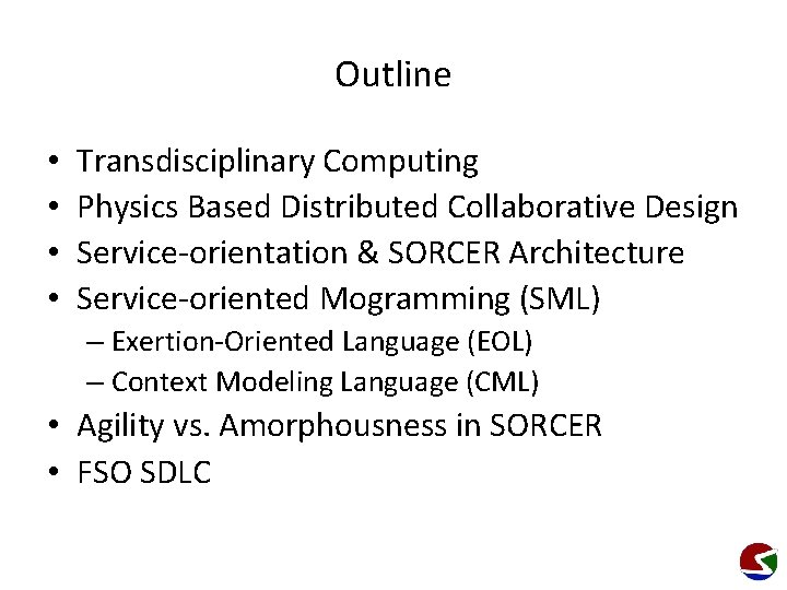 Outline • • Transdisciplinary Computing Physics Based Distributed Collaborative Design Service-orientation & SORCER Architecture