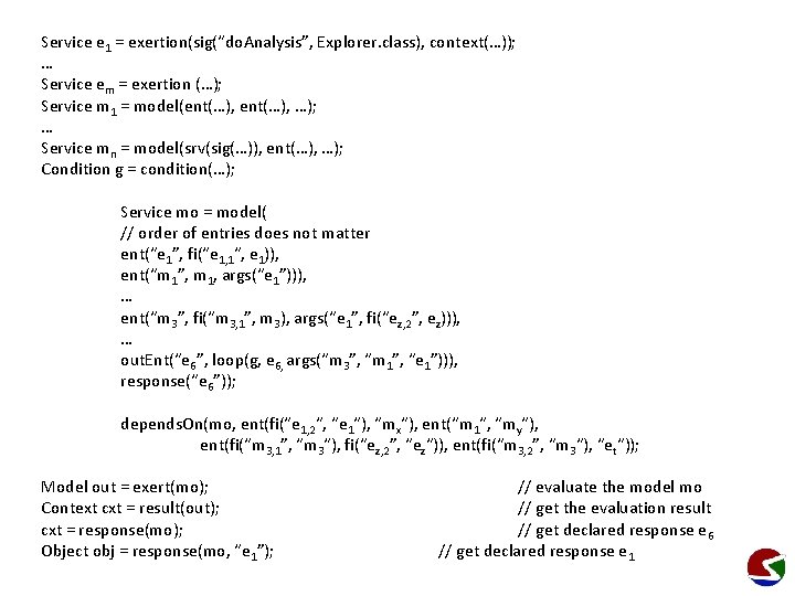 Service e 1 = exertion(sig(“do. Analysis”, Explorer. class), context(…)); … Service em = exertion