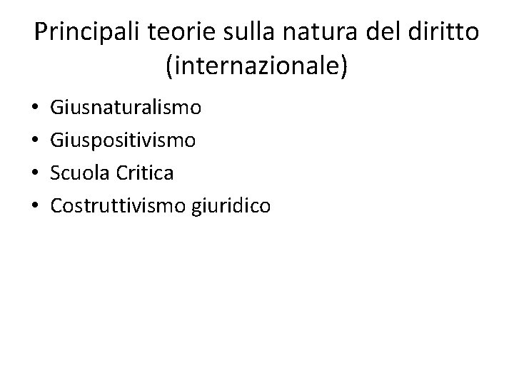 Principali teorie sulla natura del diritto (internazionale) • • Giusnaturalismo Giuspositivismo Scuola Critica Costruttivismo