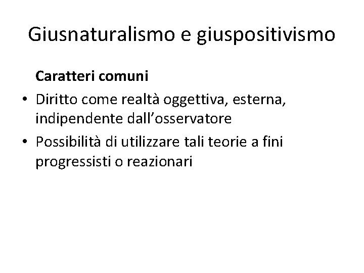 Giusnaturalismo e giuspositivismo Caratteri comuni • Diritto come realtà oggettiva, esterna, indipendente dall’osservatore •