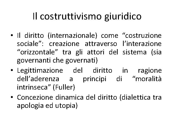 Il costruttivismo giuridico • Il diritto (internazionale) come “costruzione sociale”: creazione attraverso l’interazione “orizzontale”