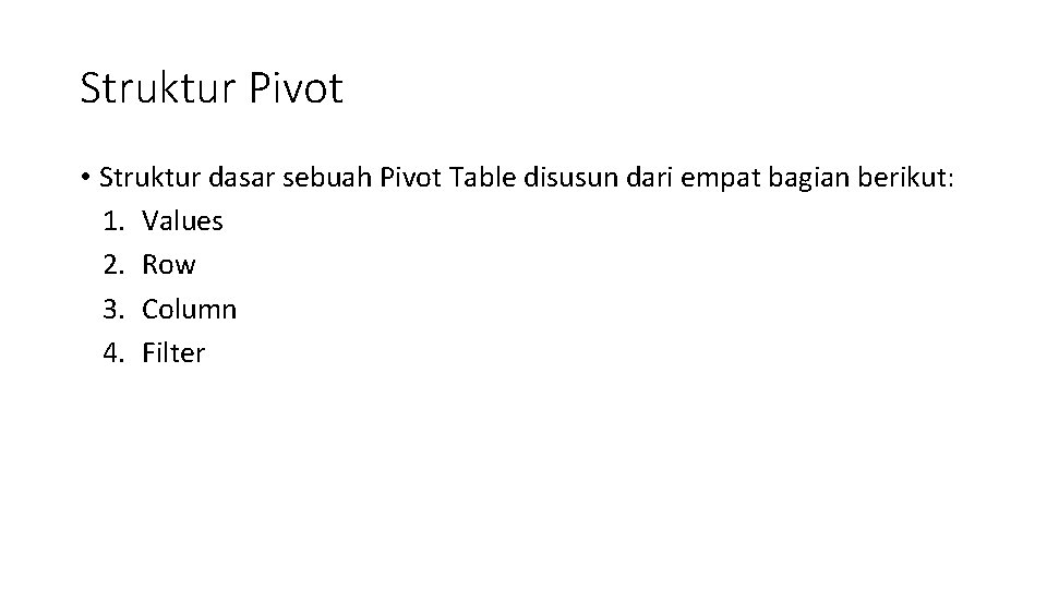 Struktur Pivot • Struktur dasar sebuah Pivot Table disusun dari empat bagian berikut: 1.