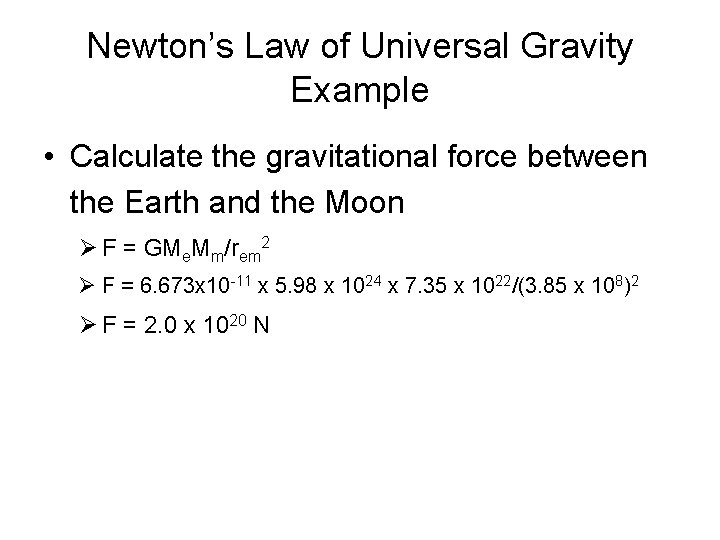 Newton’s Law of Universal Gravity Example • Calculate the gravitational force between the Earth