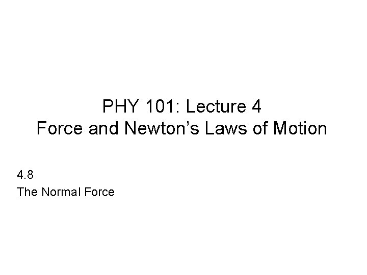 PHY 101: Lecture 4 Force and Newton’s Laws of Motion 4. 8 The Normal