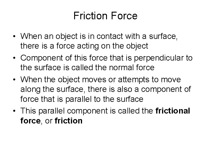 Friction Force • When an object is in contact with a surface, there is