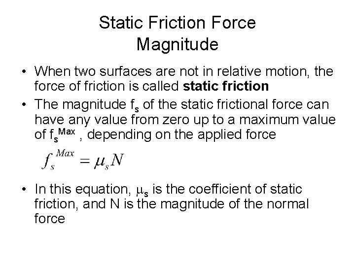 Static Friction Force Magnitude • When two surfaces are not in relative motion, the