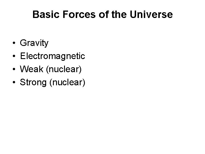 Basic Forces of the Universe • • Gravity Electromagnetic Weak (nuclear) Strong (nuclear) 