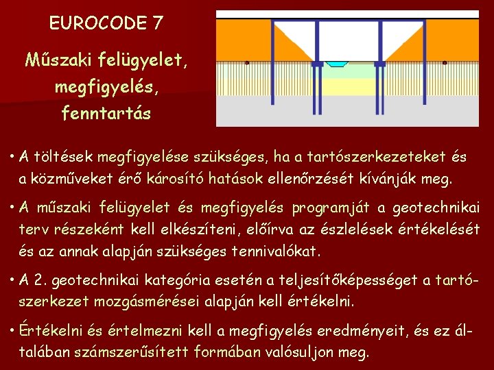 EUROCODE 7 Műszaki felügyelet, megfigyelés, fenntartás • A töltések megfigyelése szükséges, ha a tartószerkezeteket