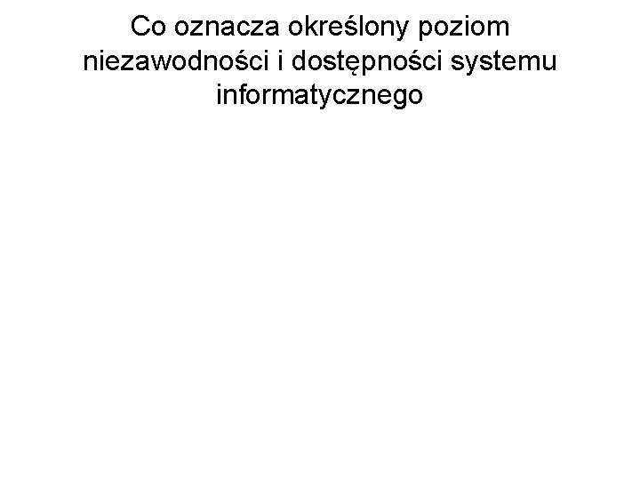 Co oznacza określony poziom niezawodności i dostępności systemu informatycznego 