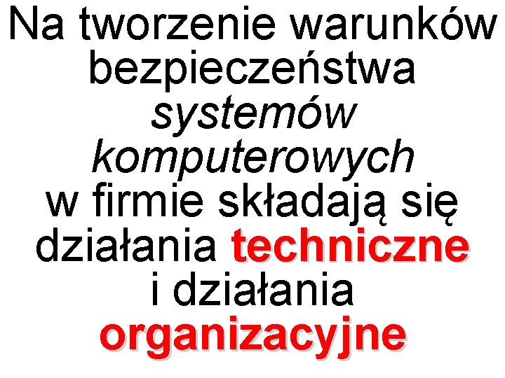 Na tworzenie warunków bezpieczeństwa systemów komputerowych w firmie składają się działania techniczne i działania