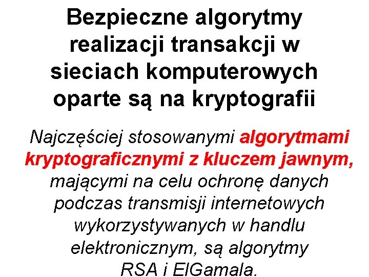 Bezpieczne algorytmy realizacji transakcji w sieciach komputerowych oparte są na kryptografii Najczęściej stosowanymi algorytmami