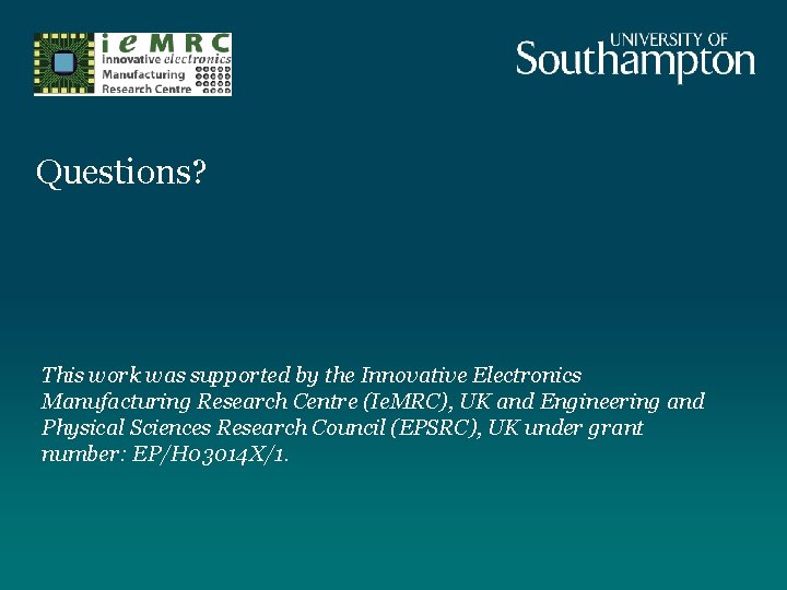 Questions? This work was supported by the Innovative Electronics Manufacturing Research Centre (Ie. MRC),