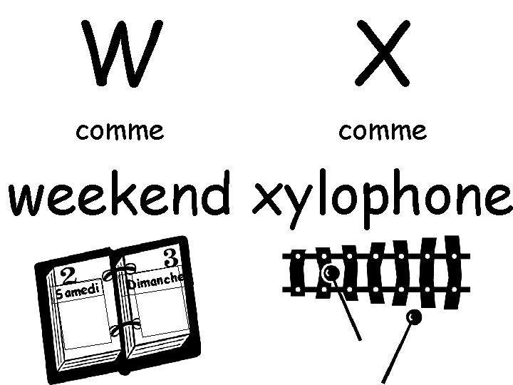 W comme X comme weekend xylophone Samed i he Dimanc 