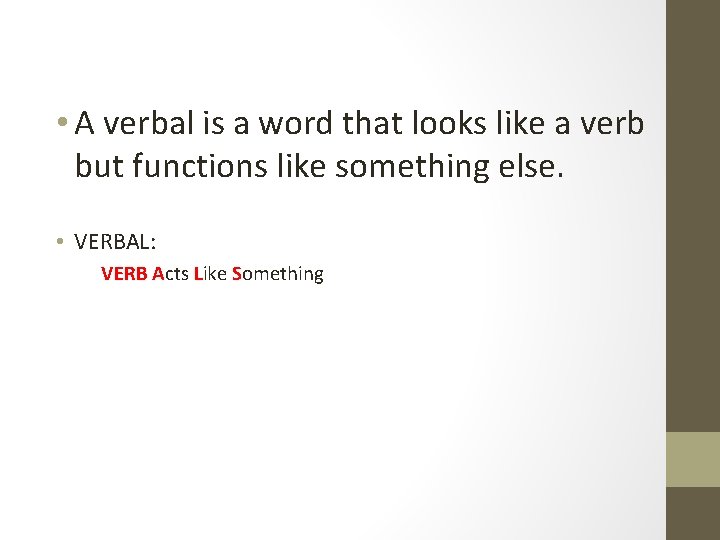  • A verbal is a word that looks like a verb but functions