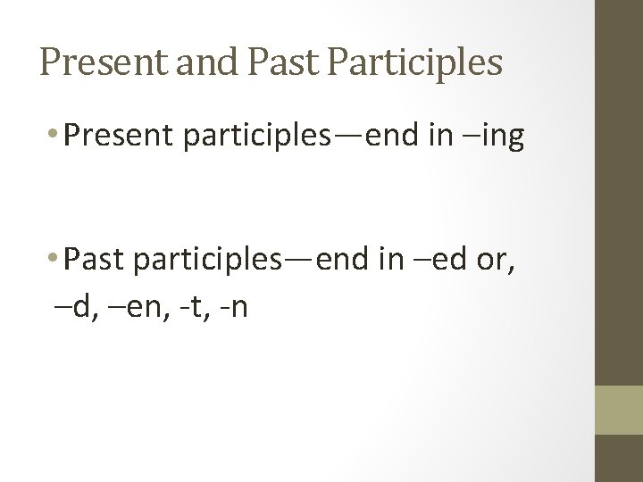 Present and Past Participles • Present participles—end in –ing • Past participles—end in –ed