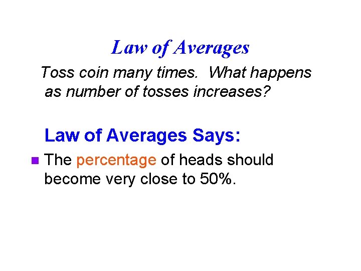 Law of Averages Toss coin many times. What happens as number of tosses increases?
