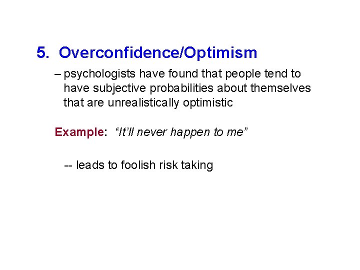5. Overconfidence/Optimism – psychologists have found that people tend to have subjective probabilities about