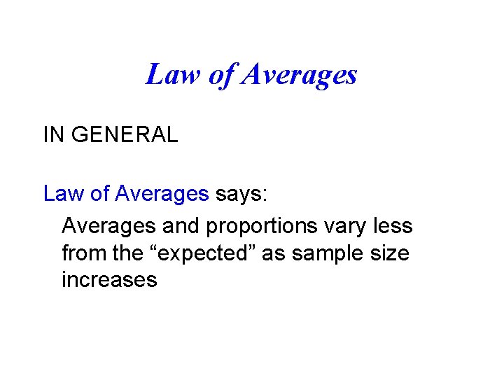 Law of Averages IN GENERAL Law of Averages says: Averages and proportions vary less