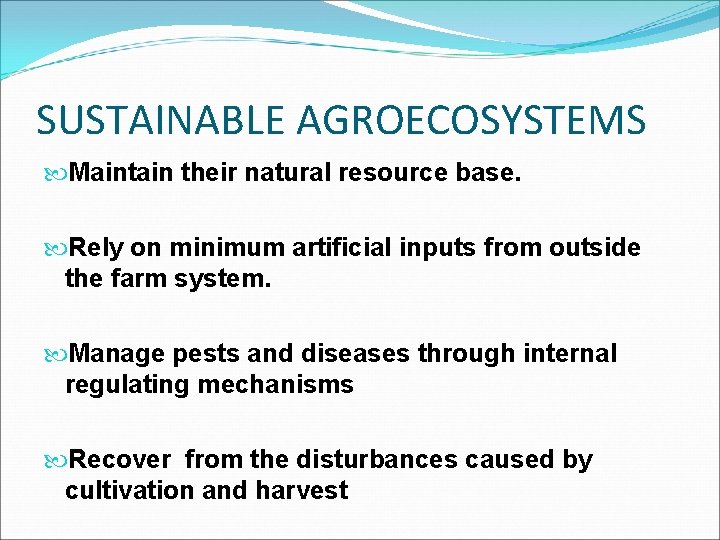 SUSTAINABLE AGROECOSYSTEMS Maintain their natural resource base. Rely on minimum artificial inputs from outside