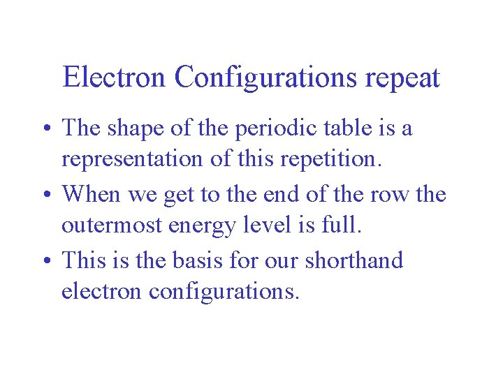 Electron Configurations repeat • The shape of the periodic table is a representation of