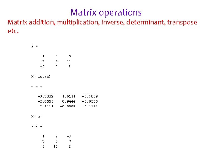 Matrix operations Matrix addition, multiplication, inverse, determinant, transpose etc. 