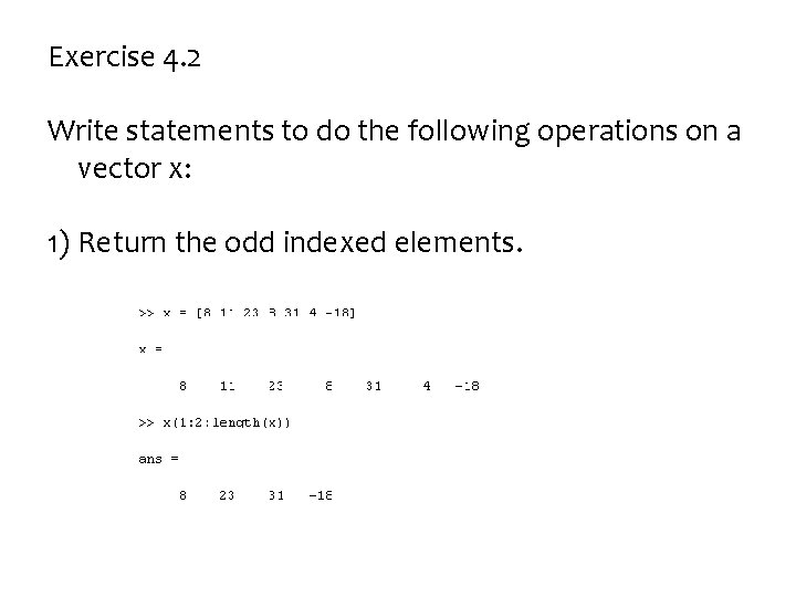 Exercise 4. 2 Write statements to do the following operations on a vector x: Exercise 4. 2 Write statements to do the following operations on a vector x: