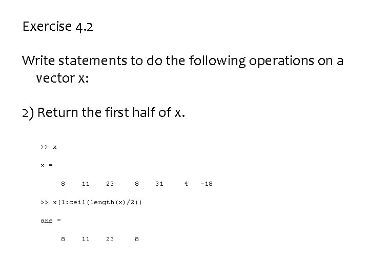 Exercise 4. 2 Write statements to do the following operations on a vector x: Exercise 4. 2 Write statements to do the following operations on a vector x: