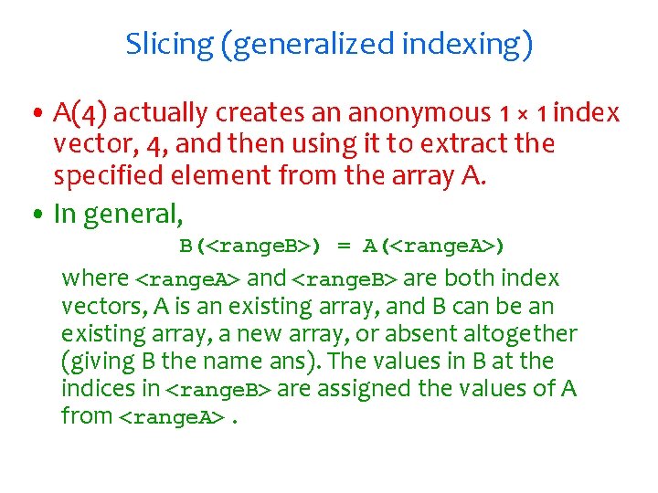 Slicing (generalized indexing) • A(4) actually creates an anonymous 1 × 1 index vector,