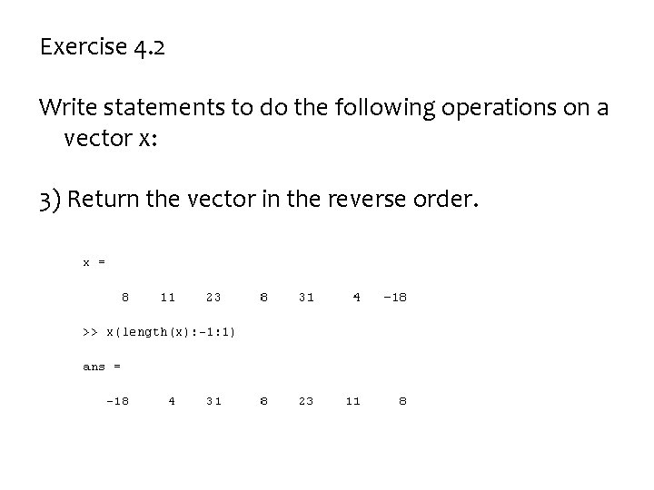 Exercise 4. 2 Write statements to do the following operations on a vector x: Exercise 4. 2 Write statements to do the following operations on a vector x: