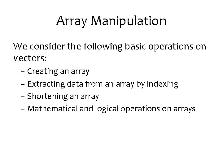 Array Manipulation We consider the following basic operations on vectors: – Creating an array