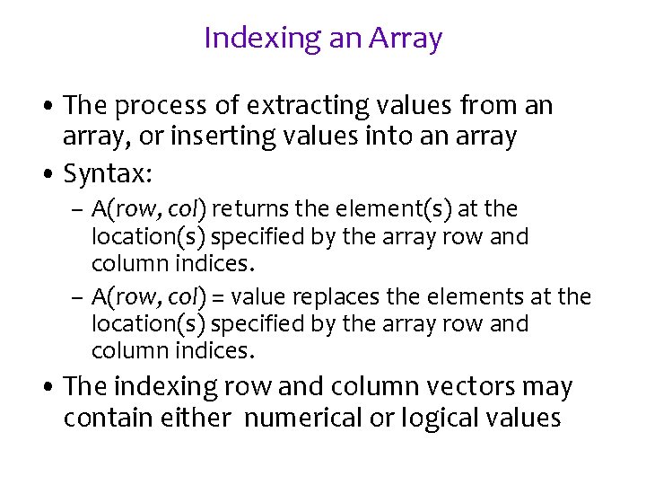 Indexing an Array • The process of extracting values from an array, or inserting