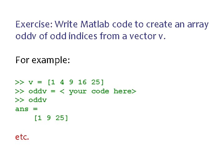 Exercise: Write Matlab code to create an array oddv of odd indices from a