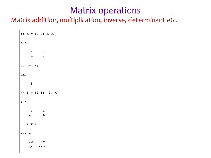 Matrix operations Matrix addition, multiplication, inverse, determinant etc. 