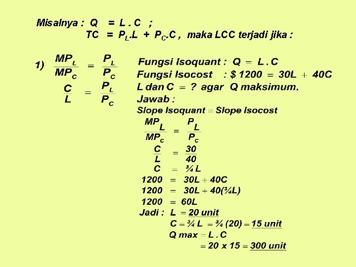 Misalnya : Q = L. C ; TC = PL. L + PC. C