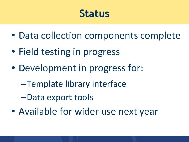 Status • Data collection components complete • Field testing in progress • Development in Status • Data collection components complete • Field testing in progress • Development in